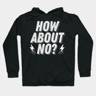 Rejection Humor - How About No? - Not Interested Funny Joke Saying Hoodie